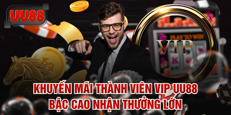 Khuyến Mãi Thành Viên VIP UU88 - Bậc Cao Nhận Thưởng Lớn